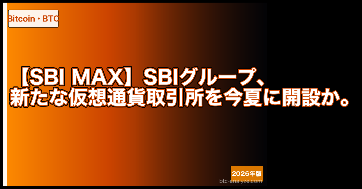 【SBI MAX】SBIグループ、新たな仮想通貨取引所を今夏に開設か。
