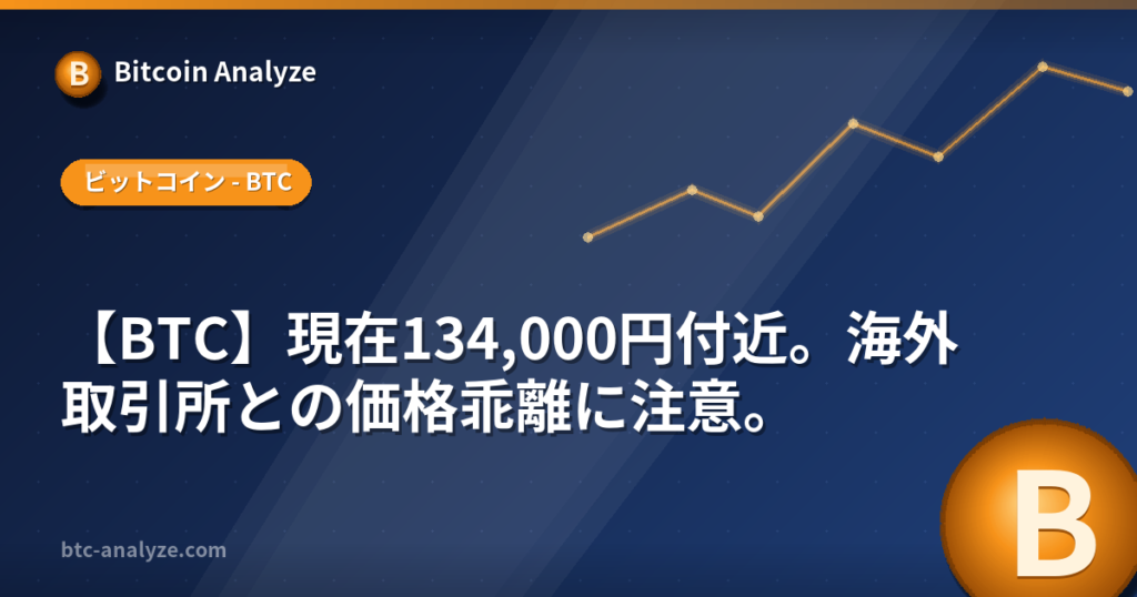 【BTC】現在134,000円付近。海外取引所との価格乖離に注意。の解説画像