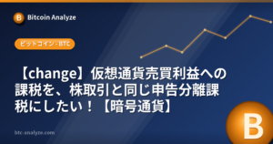 【change】仮想通貨売買利益への課税を、株取引と同じ申告分離課税にしたい！【暗号通貨】の解説画像