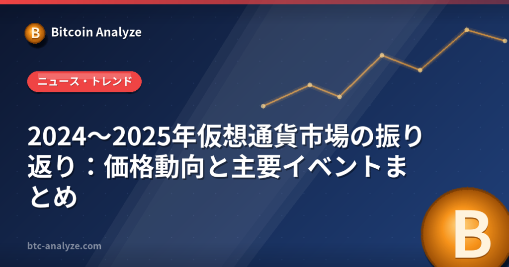 2024〜2025年仮想通貨市場の振り返り：価格動向と主要イベントまとめの解説画像
