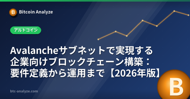 Avalancheサブネットで実現する企業向けブロックチェーン構築：要件定義から運用まで【2026年版】の解説画像