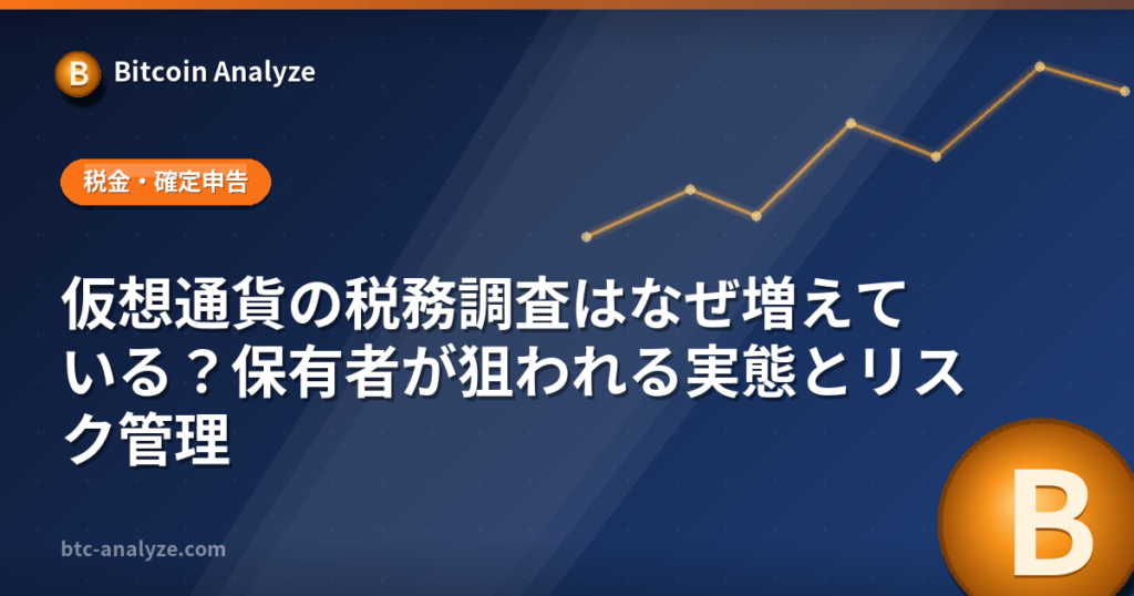 仮想通貨の税務調査はなぜ増えている？保有者が狙われる実態とリスク管理の解説画像