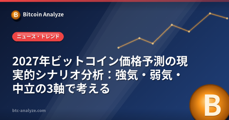 2027年ビットコイン価格予測の現実的シナリオ分析：強気・弱気・中立の3軸で考えるの解説画像