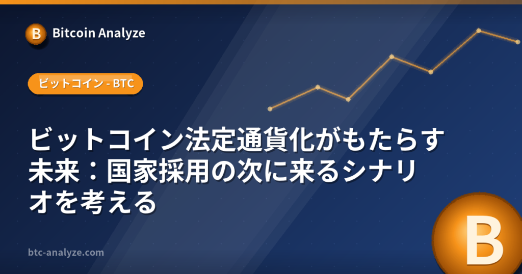 ビットコイン法定通貨化がもたらす未来:国家採用の次に来るシナリオを考えるの解説画像